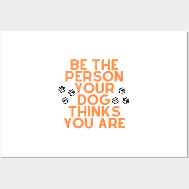 Be The Person Your Dog Thinks You Are - Orange Wall Art by stickersbyjori